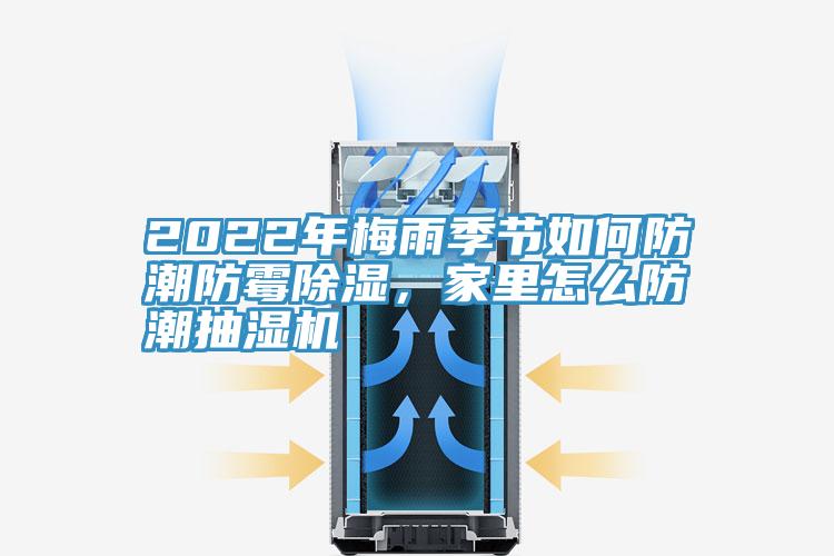 2022年梅雨季節(jié)如何防潮防霉除濕，家里怎么防潮抽濕機(jī)