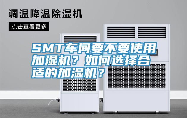 SMT車間要不要使用加濕機(jī)？如何選擇合適的加濕機(jī)？