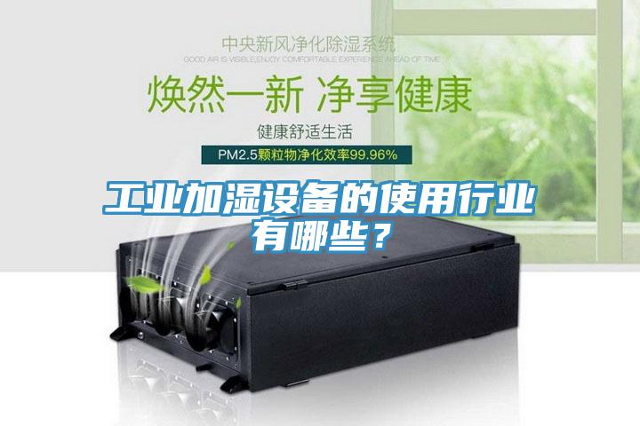 工業(yè)加濕設(shè)備的使用行業(yè)有哪些？