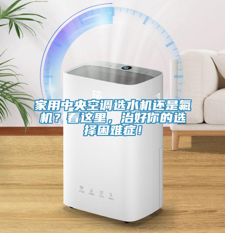 家用中央空調選水機還是氟機？看這里，治好你的選擇困難癥！