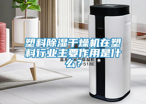 塑料除濕干燥機(jī)在塑料行業(yè)主要作用是什么？