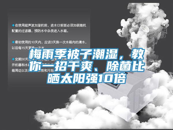 梅雨季被子潮濕，教你一招干爽、除菌比曬太陽強(qiáng)10倍