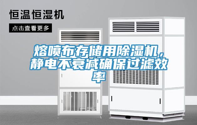 熔噴布存儲用除濕機，靜電不衰減確保過濾效率