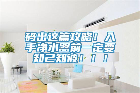 碼出這篇攻略！入手凈水器前一定要知己知彼?。?！