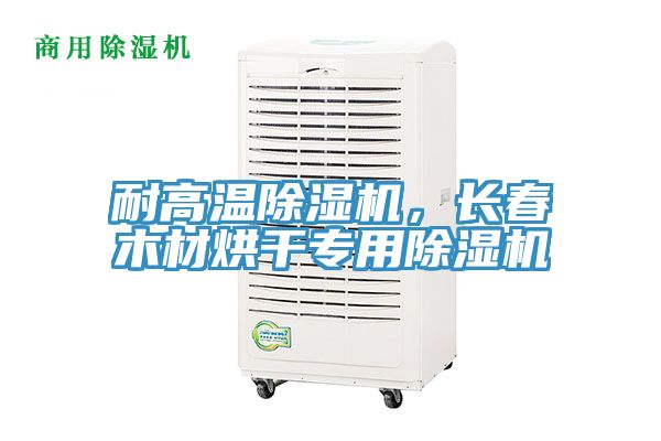 耐高溫除濕機，長春木材烘干專用除濕機