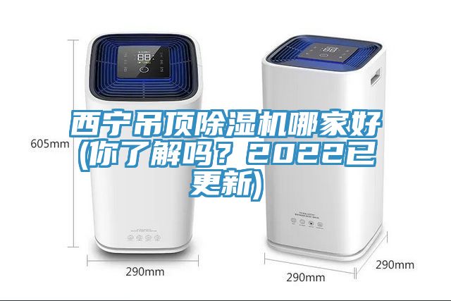 西寧吊頂除濕機(jī)哪家好(你了解嗎？2022已更新)