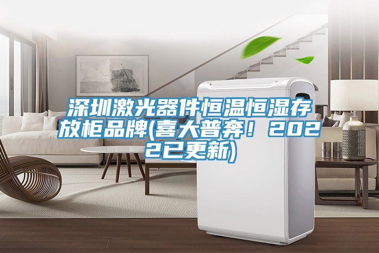 深圳激光器件恒溫恒濕存放柜品牌(喜大普奔！2022已更新)