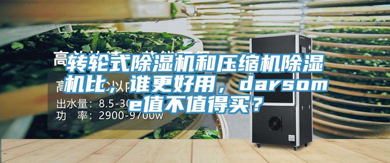 轉輪式除濕機和壓縮機除濕機比，誰更好用，darsome值不值得買？