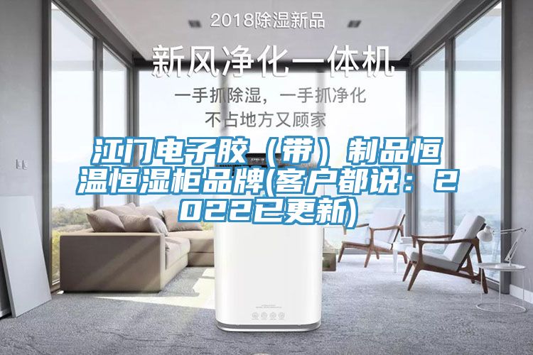 江門(mén)電子膠（帶）制品恒溫恒濕柜品牌(客戶都說(shuō)：2022已更新)