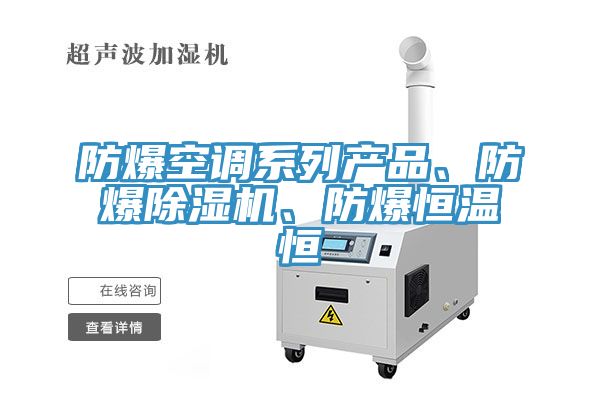 防爆空調(diào)系列產(chǎn)品、防爆除濕機(jī)、防爆恒溫恒