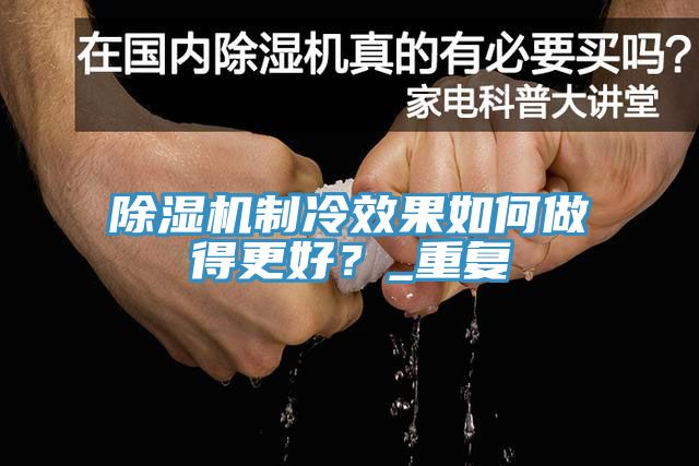 除濕機(jī)制冷效果如何做得更好？_重復(fù)