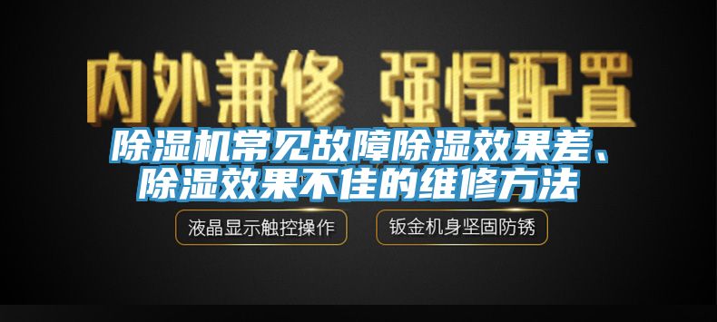 除濕機(jī)常見(jiàn)故障除濕效果差、除濕效果不佳的維修方法